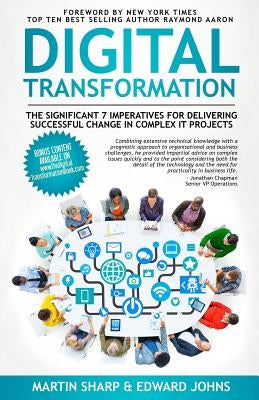 The Digital Transformation Book: The Significant 7 Imperatives for Delivering Successful Change in Complex IT Projects by Johns, Edward