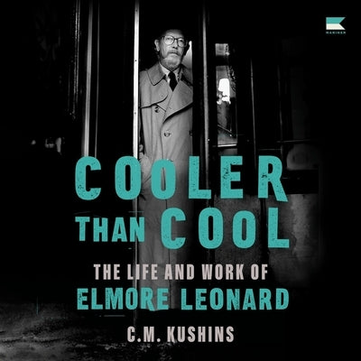 Cooler Than Cool: The Life and Work of Elmore Leonard by Kushins, C. M.