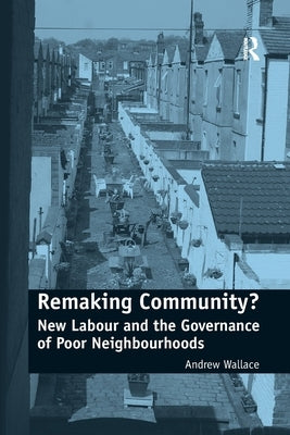Remaking Community?: New Labour and the Governance of Poor Neighbourhoods by Wallace, Andrew