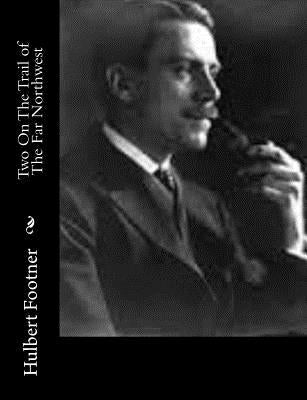 Two On The Trail of The Far Northwest by Footner, Hulbert