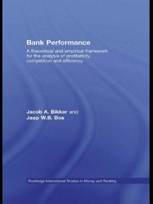 Bank Performance: A Theoretical and Empirical Framework for the Analysis of Profitability, Competition and Efficiency by Bikker, Jacob