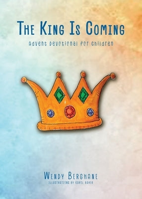 The King Is Coming: Advent Devotional for Children by Berghane, Wendy