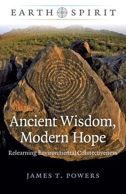 Ancient Wisdom, Modern Hope: Relearning Environmental Connectiveness by Powers, James T.
