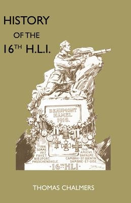 History of the 16th Battalion the Highland Light Infantry (City of Glasgow Regiment) by Chalmers, Thomas