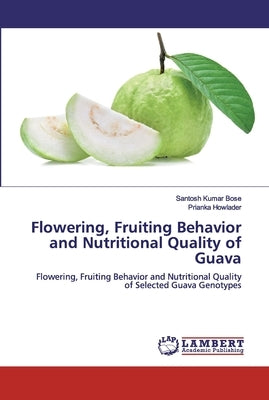 Flowering, Fruiting Behavior and Nutritional Quality of Guava by Bose, Santosh Kumar