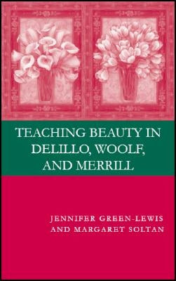 Teaching Beauty in DeLillo, Woolf, and Merrill by Green-Lewis, J.