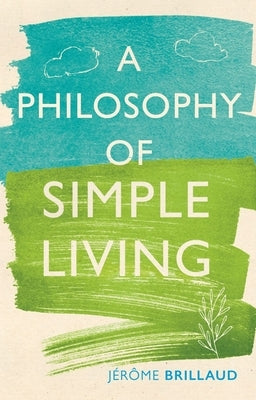A Philosophy of Simple Living by Brillaud, Jérôme
