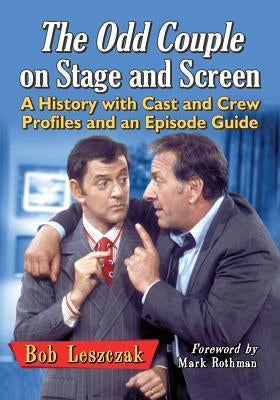 The Odd Couple on Stage and Screen: A History with Cast and Crew Profiles and an Episode Guide by Leszczak, Bob