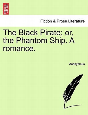 The Black Pirate; Or, the Phantom Ship. a Romance. by Anonymous