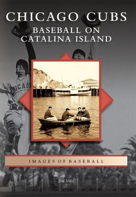 Chicago Cubs: Baseball on Catalina Island by Vitti, Jim