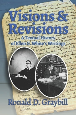 Visions & Revisions: A Textual History of Ellen G. White's Writings by Graybill, Ronald D.