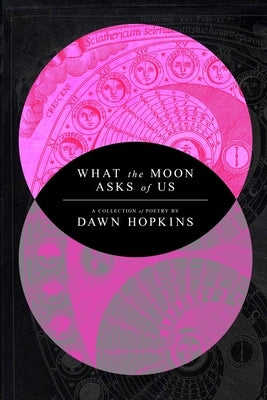 What the Moon Asks of Us: A Collection of Poetry by Hopkins, Dawn