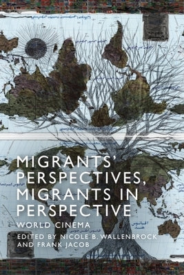 Migrants' Perspectives, Migrants in Perspective: World Cinema by Wallenbrock, Nicole Beth