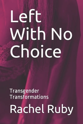 Left With No Choice: Transgender Transformations by Ruby, Rachel