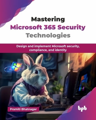 Mastering Microsoft 365 Security Technologies: Design and implement Microsoft security, compliance, and identity (English Edition) by Bhatnagar, Pramiti