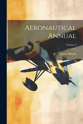 Aeronautical Annual; Volume 3 by Means, James