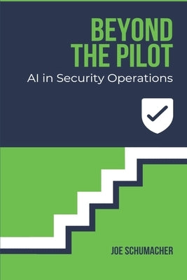 Beyond the Pilot: AI in Security Operations by Schumacher, Joe