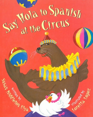 Say Hola to Spanish at the Circus by Elya, Susan Middleton