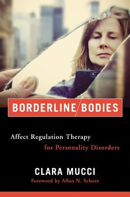 Borderline Bodies: Affect Regulation Therapy for Personality Disorders by Mucci, Clara