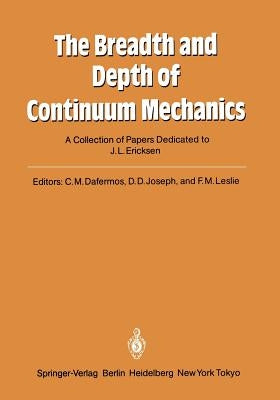 The Breadth and Depth of Continuum Mechanics: A Collection of Papers Dedicated to J.L. Ericksen on His Sixtieth Birthday by Dafermos, Constantine M.