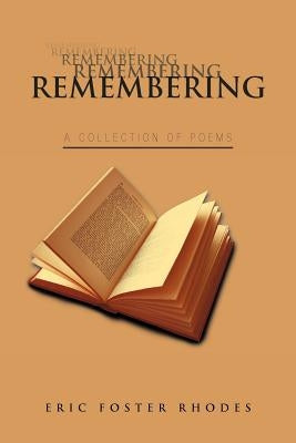 Remembering: A Collection of Poems by Rhodes, Eric Foster