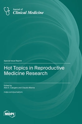 Hot Topics in Reproductive Medicine Research by Calogero, Aldo E.