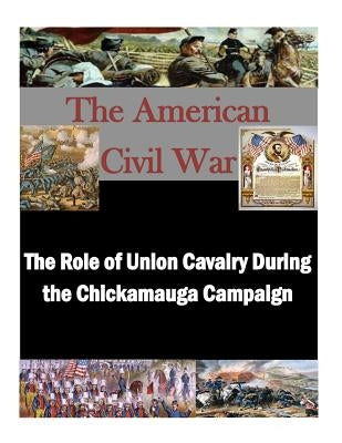 The Role of Union Cavalry During the Chickamauga Campaign by Penny Hill Press Inc