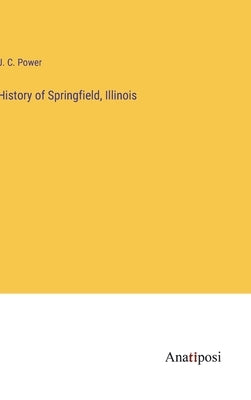 History of Springfield, Illinois by Power, J. C.