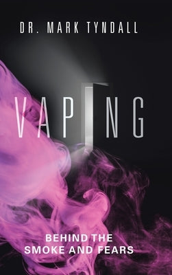 Vaping: Behind the Smoke and Fears by Tyndall, Mark
