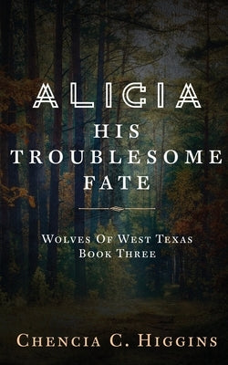 Alicia: His Troublesome Fate by Higgins, Chencia C.