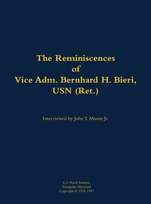 Reminiscences of Vice Adm. Bernhard H. Bieri, USN (Ret.) by Bieri, Bernhard H.