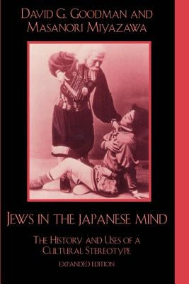 Jews in the Japanese Mind: The History and Uses of a Cultural Stereotype by Goodman, David G.
