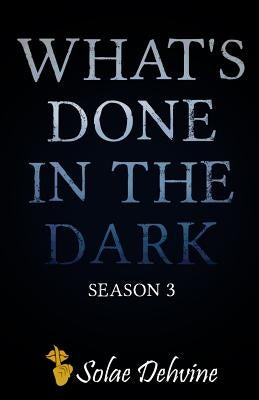 What's Done in the Dark: Season 3 by Dehvine, Solae