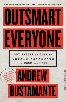 Outsmart Everyone: Spy Skills to Gain an Unfair Advantage in Work and Life by Bustamante, Andrew