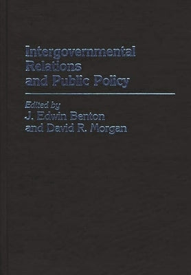 Intergovernmental Relations and Public Policy by Benton, J. Edwin