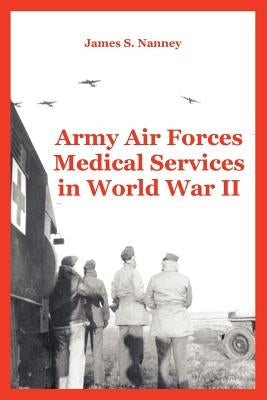 Army Air Forces Medical Services in World War II by Nanney, James S.