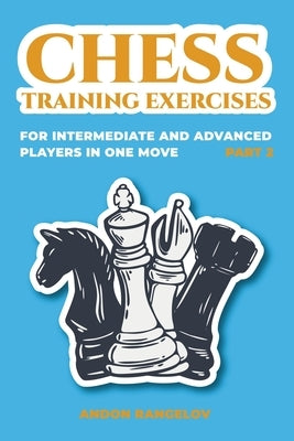 Chess Training Exercises for Intermediate and Advanced Players in one Move, Part 2 by Rangelov, Andon
