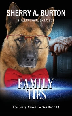 Family Ties: Join Jerry McNeal And His Ghostly K-9 Partner As They Put Their "Gifts" To Good Use. by Burton, Sherry a.