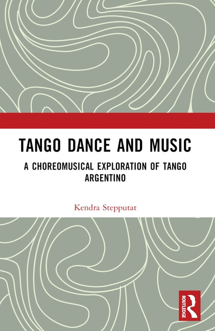 Tango Dance and Music: A Choreomusical Exploration of Tango Argentino by Stepputat, Kendra