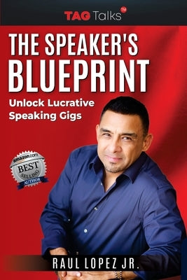 The Speaker's Blueprint: Unlock Lucrative Speaking Gigs by Lopez, Raul, Jr.