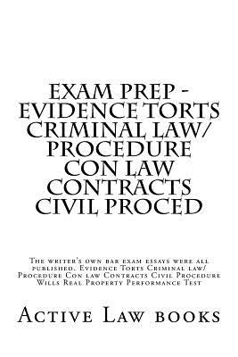 Exam Prep - Evidence Torts Criminal law/Procedure Con law Contracts Civil Proced: The writer's own bar exam essays were all published. Evidence Torts by Books, Active Law