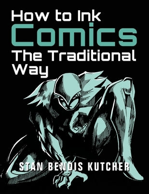 How to Ink Comics: The Traditional Way by Kutcher, Stan Bendis
