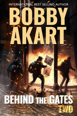 Behind The Gates 2: A Post Apocalyptic Survival Thriller by Akart, Bobby