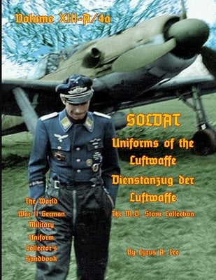 Uniforms of the Luftwaffe: Soldat Volume XIII-A/4aDienstanzug der Luftwaffe by Lee, Cyrus A.