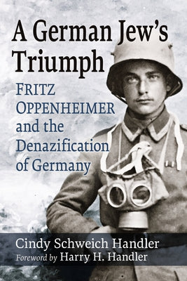 A German Jew's Triumph: Fritz Oppenheimer and the Denazification of Germany by Handler, Cindy Schweich