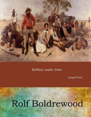 Robbery under Arms: Large Print by Boldrewood, Rolf