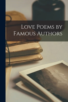 Love Poems by Famous Authors by Anonymous