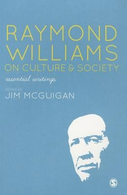 Raymond Williams on Culture & Society: Essential Writings by McGuigan, Jim
