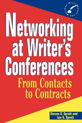 Networking at Writer's Conferences: From Contacts to Contracts by Spratt, Steven D.