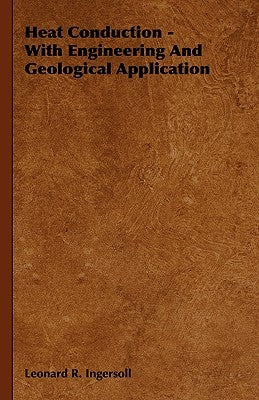 Heat Conduction - With Engineering And Geological Application by Ingersoll, Leonard R.